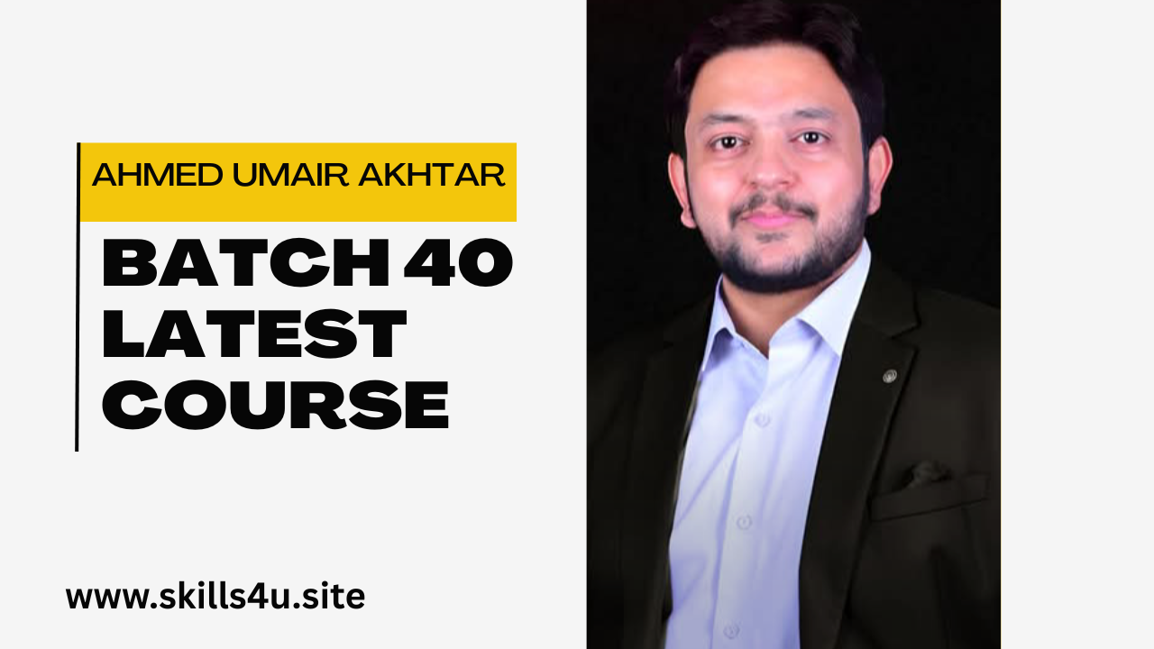 Ahmad Umair Akhtar Batch 40 Latest Course